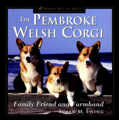 The Pembroke Welsh Corgi: Family Friend and Farmhand (Howell Best of Breed)