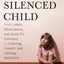The Silenced Child: From Labels, Medications, and Quick-Fix Solutions to Listening, Growth, and Lifelong Resilience (A Merloyd Lawrence Book)
