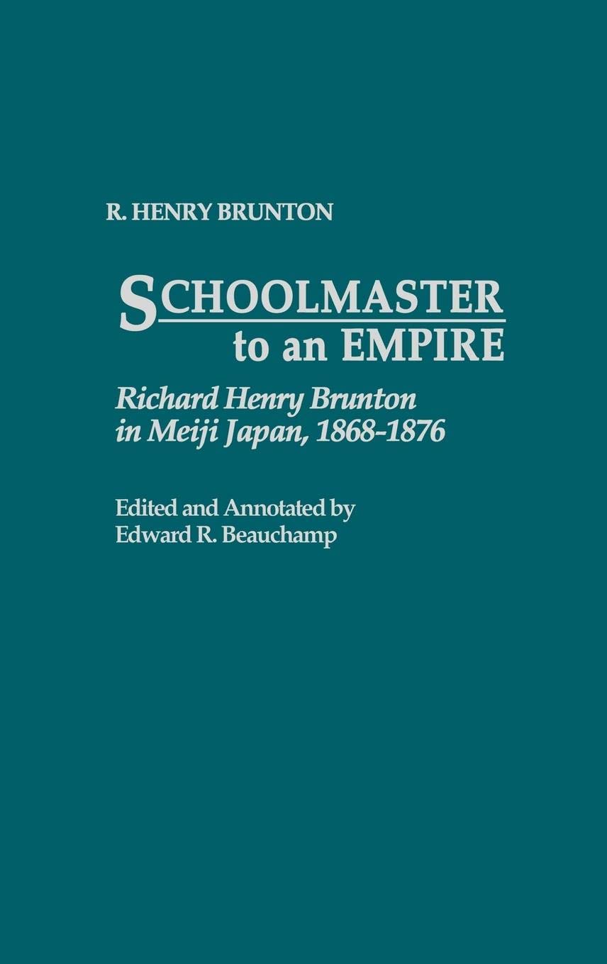 Schoolmaster to an Empire: Richard Henry Brunton in Meiji Japan, 1868-1876 (Contributions in Asian Studies)