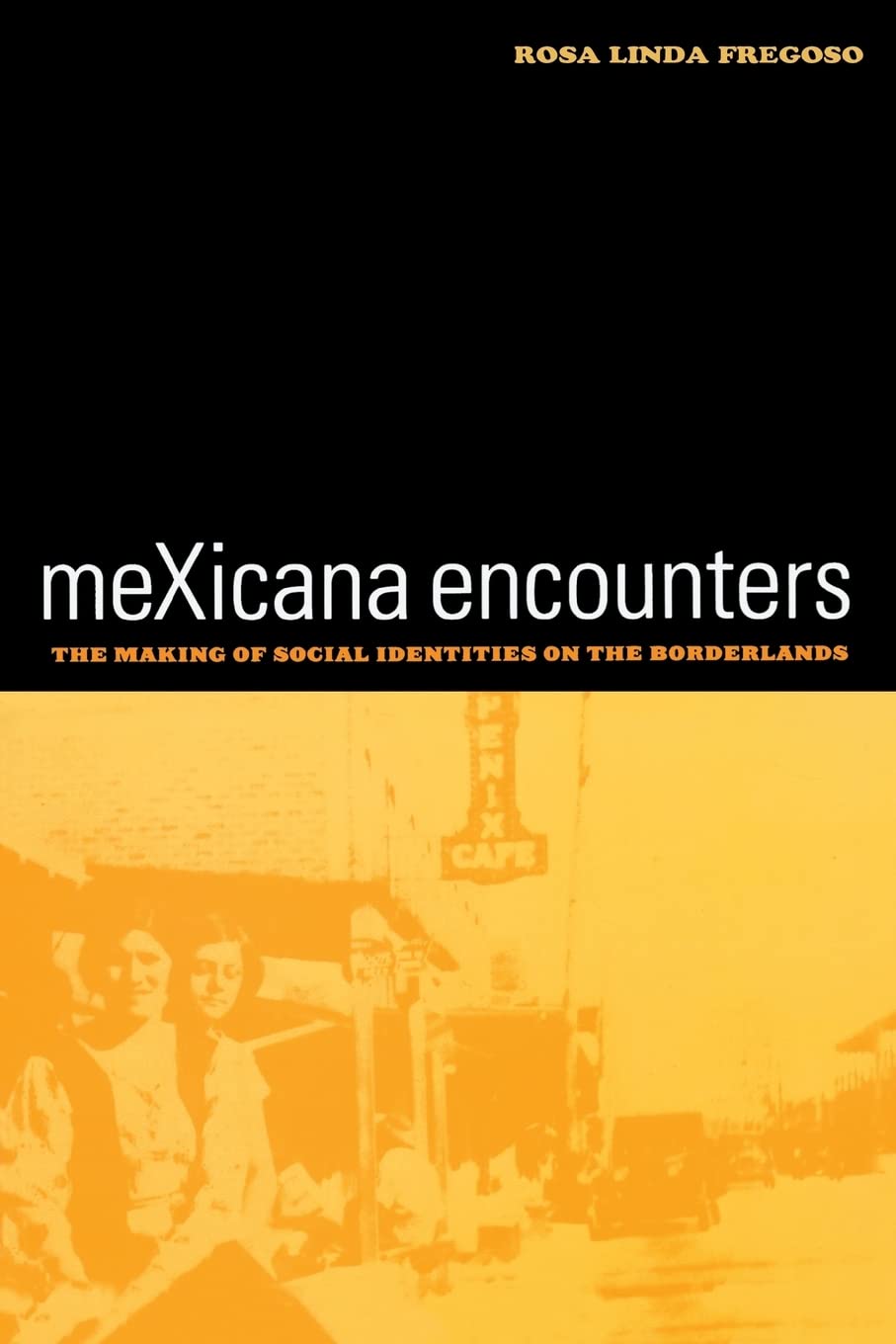meXicana Encounters: The Making of Social Identities on the Borderlands (American Crossroads) (Volume 12)