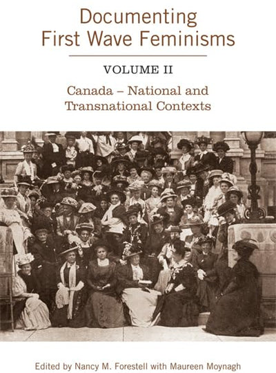 Documenting First Wave Feminisms: Volume II Canada - National and Transnational Contexts (Studies in Gender and History)