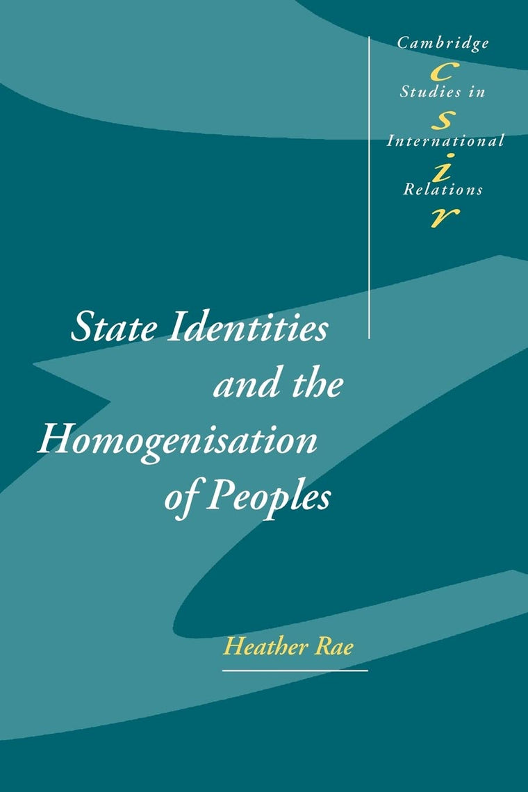 State Identities and the Homogenisation of Peoples (Cambridge Studies in International Relations, Series Number 84)