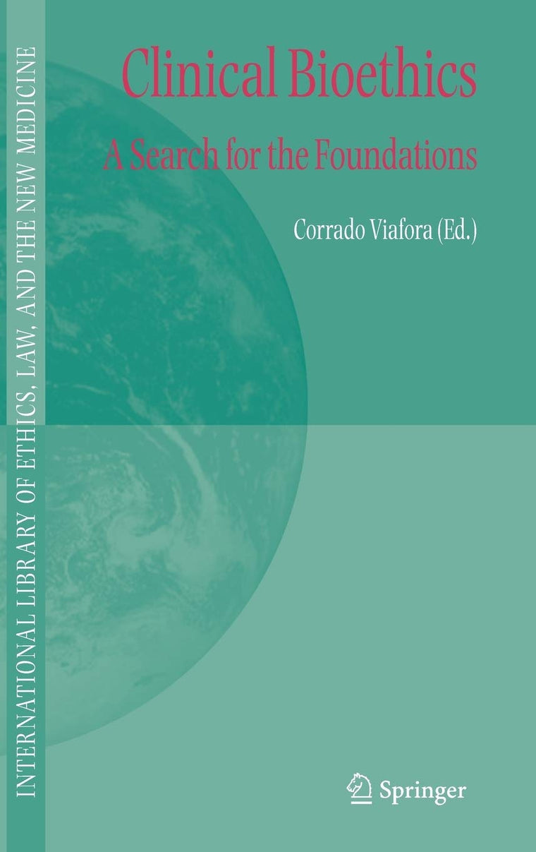 Clinical Bioethics: A Search for the Foundations (International Library of Ethics, Law, and the New Medicine, 26)