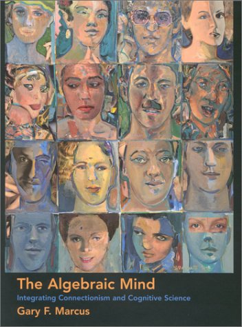 The Algebraic Mind: Integrating Connectionism and Cognitive Science (Learning, Development, and Conceptual Change) (Learning, Development, and Conceptual Change Series)