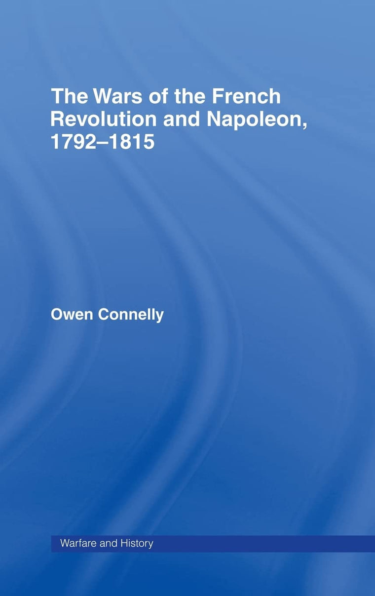 The Wars of the French Revolution and Napoleon, 1792-1815 (Warfare and History)