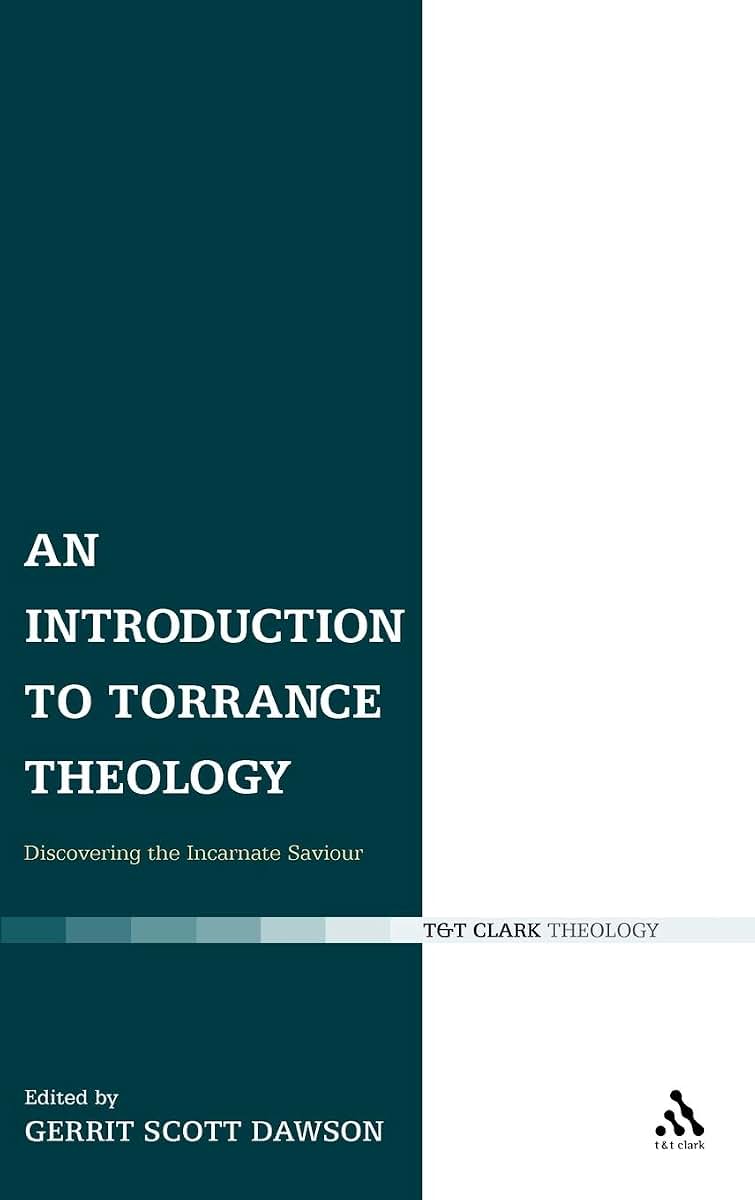 An Introduction to Torrance Theology: Discovering the Incarnate Saviour (T & T Clark Theology)