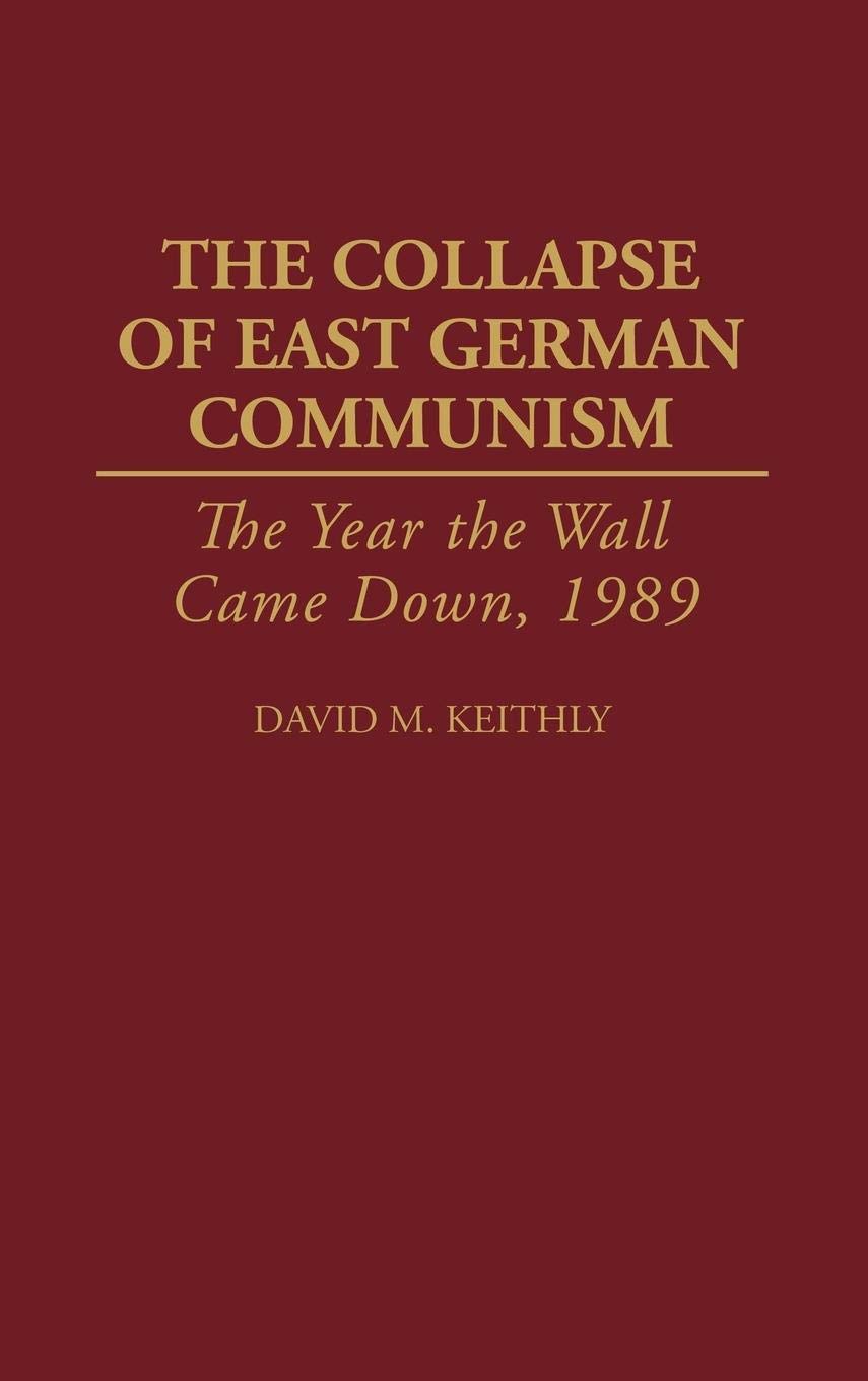 The Collapse of East German Communism: The Year the Wall Came Down, 1989