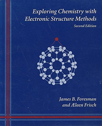 Exploring Chemistry With Electronic Structure Methods: A Guide to Using Gaussian
