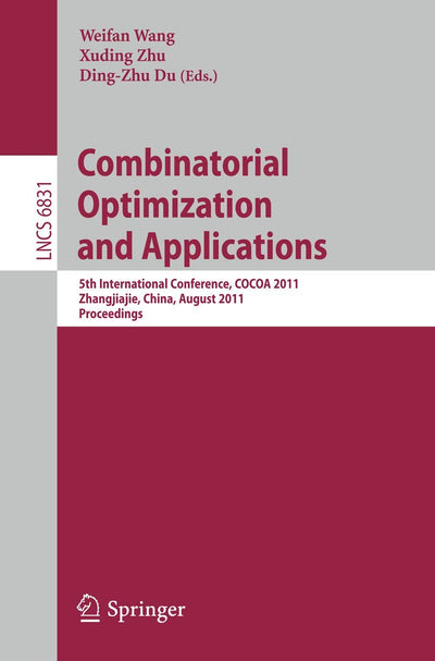 Combinatorial Optimization and Applications: 5th International Conference, COCOA 2011, Zhangjiajie, China, August 4-6, 2011, Proceedings (Lecture Notes in Computer Science, 6831)