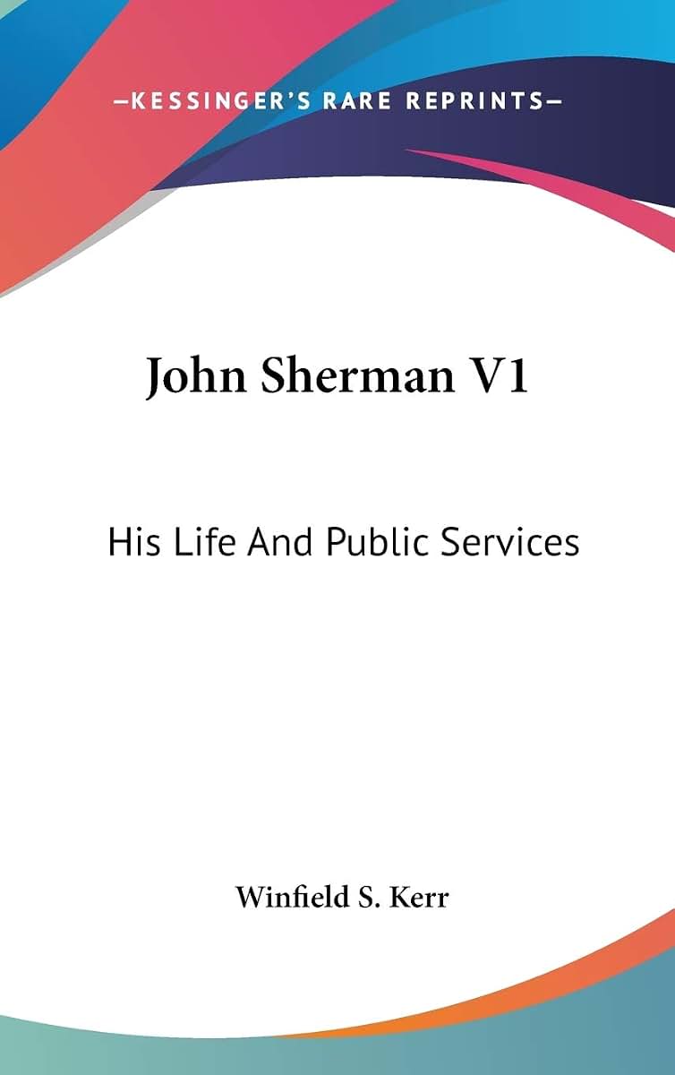 John Sherman V1: His Life And Public Services