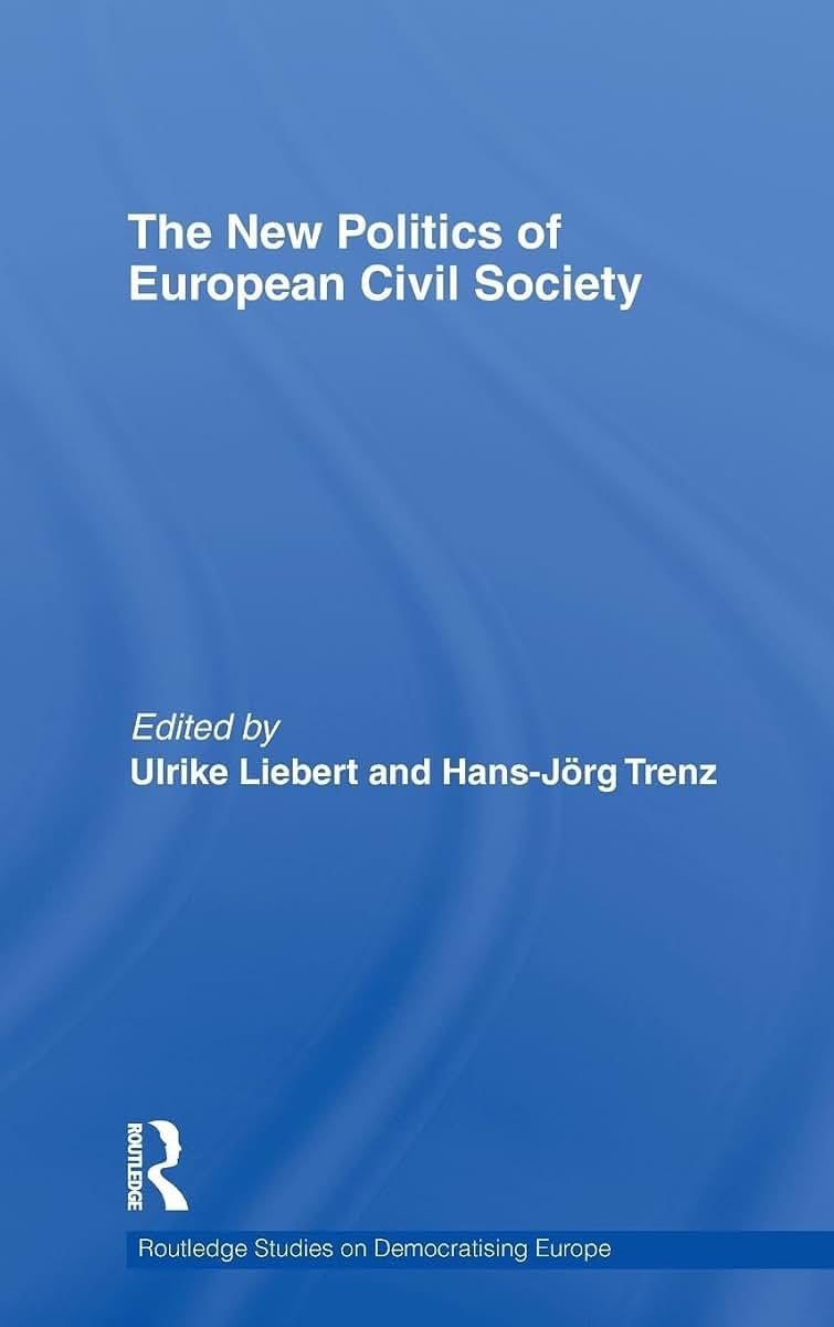 The New Politics of European Civil Society (Routledge Studies on Democratising Europe)