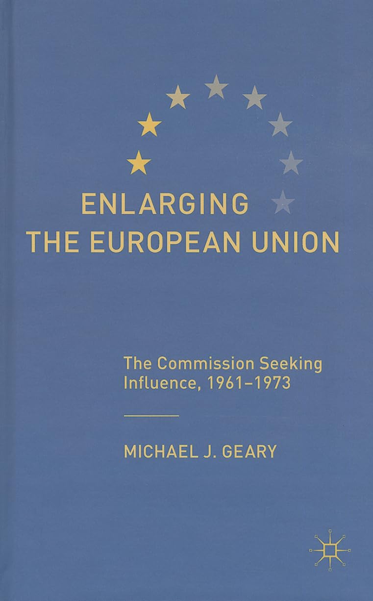 Enlarging the European Union: The Commission Seeking Influence, 1961-1973