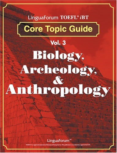 LinguaForum TOEFL iBT Core Topic Guide Vol. 3: Biology, Archeology & Anthropology