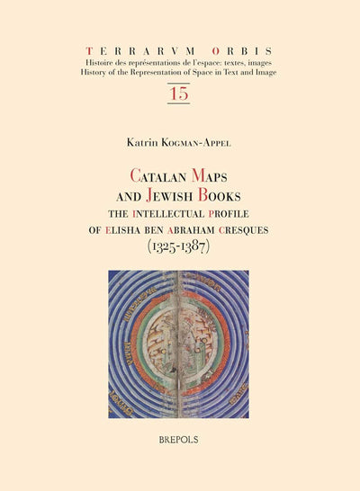 Catalan Maps and Jewish Books: The Intellectual Profile of Elisha Ben Abraham Cresques 1325-1387 (Terrarum Orbis) (Terrarum Orbis, 15)