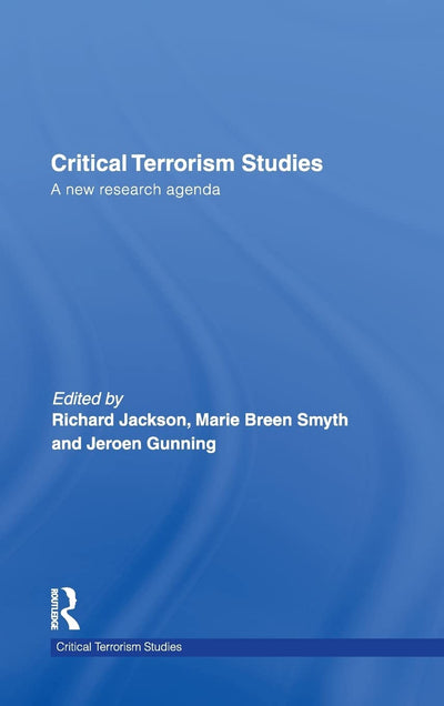 Critical Terrorism Studies: A New Research Agenda (Routledge Critical Terrorism Studies)