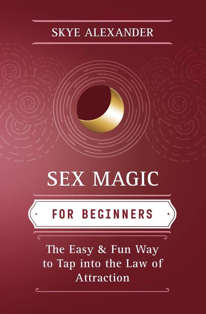 Sex Magic for Beginners: The Easy & Fun Way to Tap into the Law of Attraction (Llewellyn's For Beginners, 33)