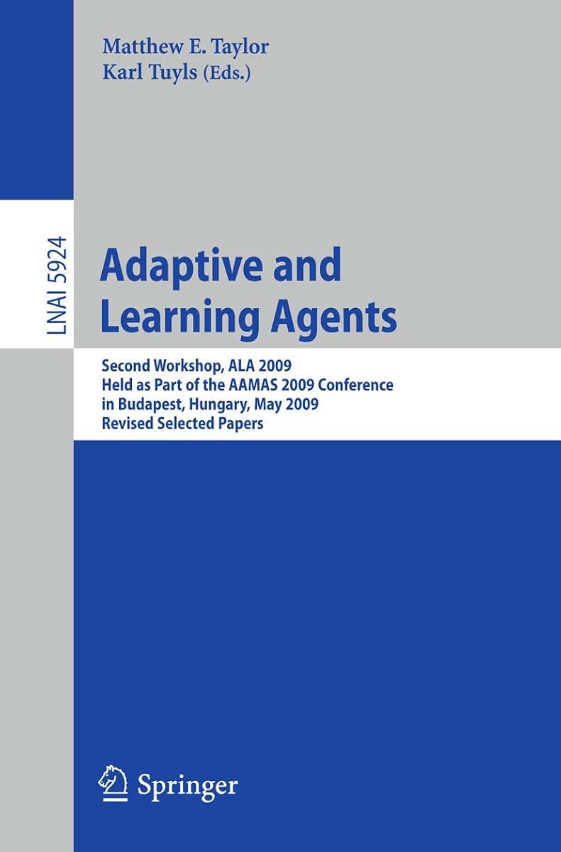 Adaptive Learning Agents: Second Workshop, ALA 2009, Held as Part of the AAMAS 2009 Conference in Budapest, Hungary, May 12, 2009. Revised Selected Papers (Lecture Notes in Computer Science, 5924)