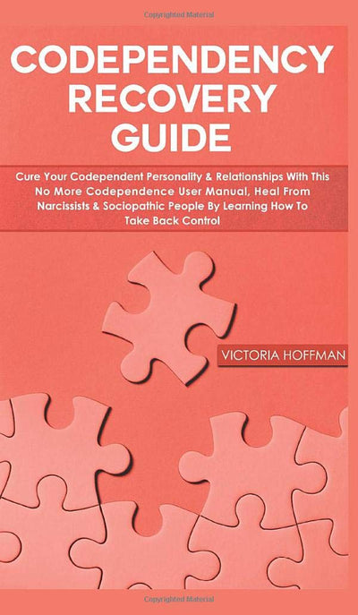 Codependency Recovery Guide: Cure your Codependent Personality & Relationships with this No More Codependence User Manual, Heal from Narcissists & ... People by Learning How to Take Back Control