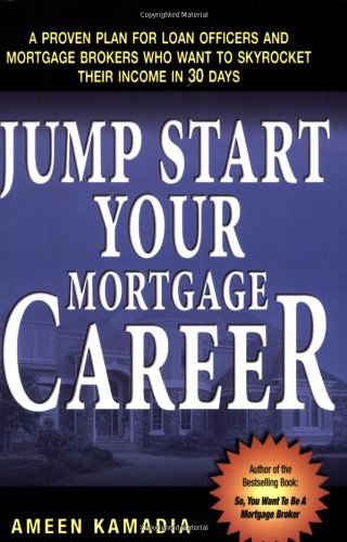Jump Start Your Mortgage Career: A Proven Plan For Loan Officers And Mortgage Brokers Who Want To Skyrocket Their Income in 30 Days