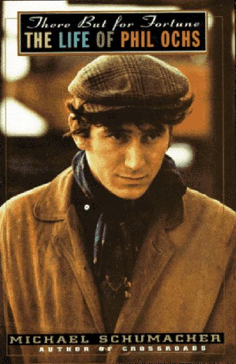 There But for Fortune: The Life of Phil Ochs by Schumacher,