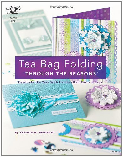 Tea Bag Folding Through the Seasons: Celebrate the Year With Handcrafted Cards & Tags