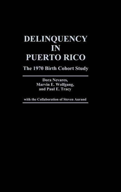 Delinquency in Puerto Rico: The 1970 Birth Cohort Study (Contributions in Criminology and Penology)