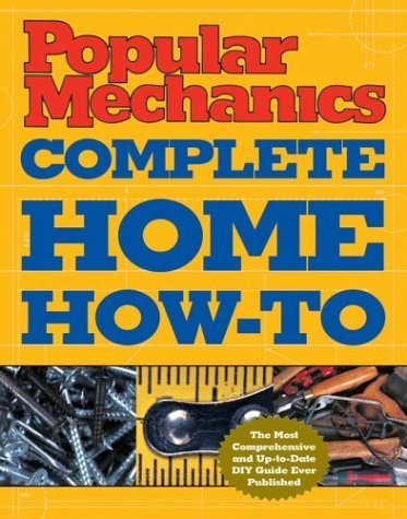 Popular Mechanics Complete Home How-To