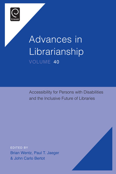 Accessibility for Persons with Disabilities and the Inclusive Future of Libraries (Advances in Librarianship, 40)