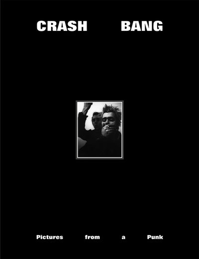 CRASH BANG: Pictures from a Punk 1976-1982