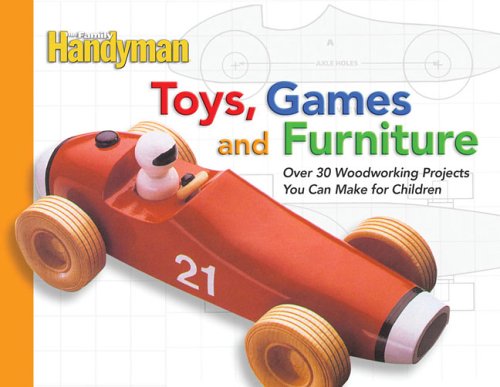 Toys, Games, and Furniture: Over 30 Woodworking Projects You