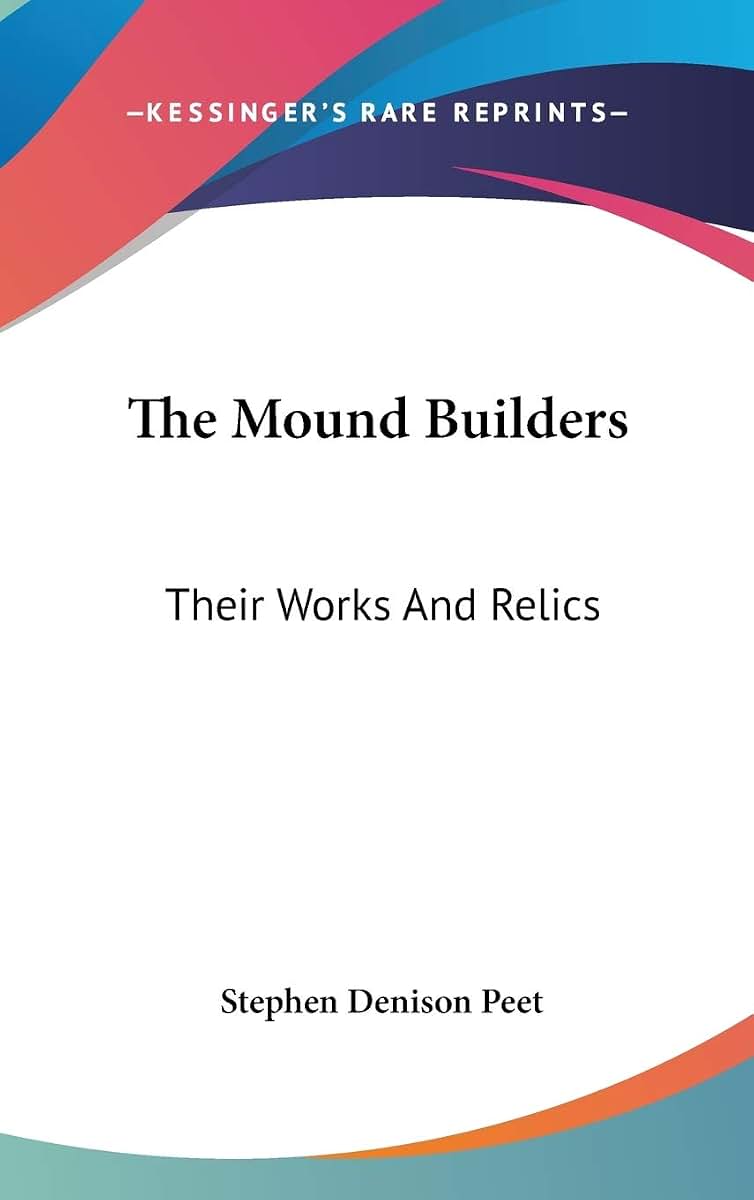 The Mound Builders: Their Works And Relics