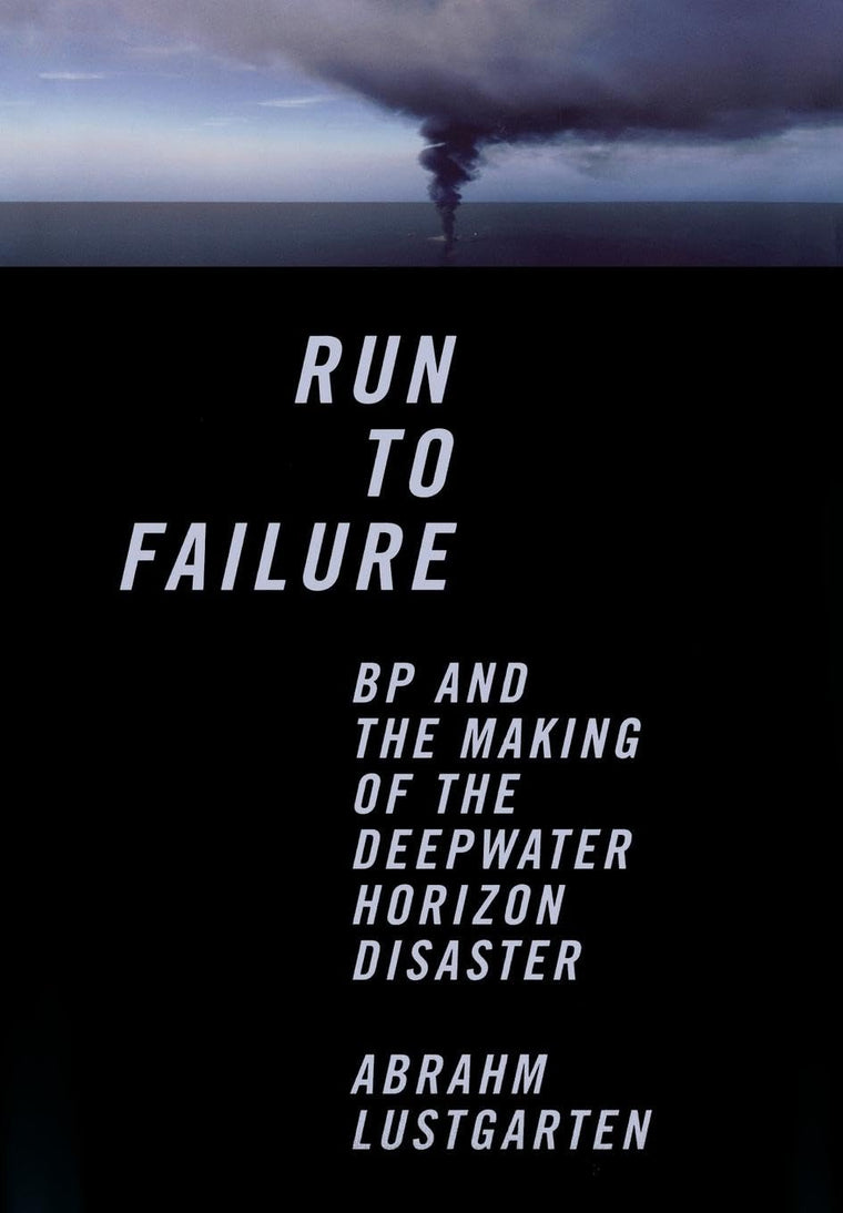 Run to Failure: BP and the Making of the Deepwater Horizon D