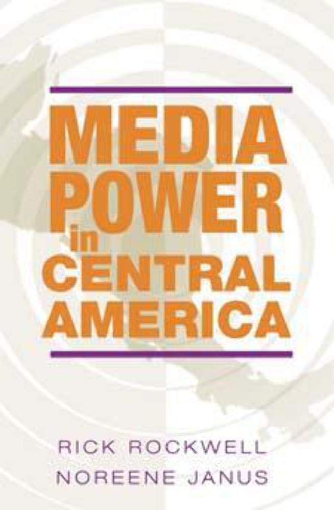 Media Power in Central America (The History of Media and Communication)
