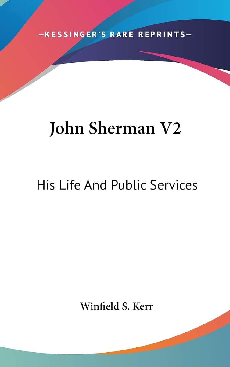 John Sherman V2: His Life And Public Services
