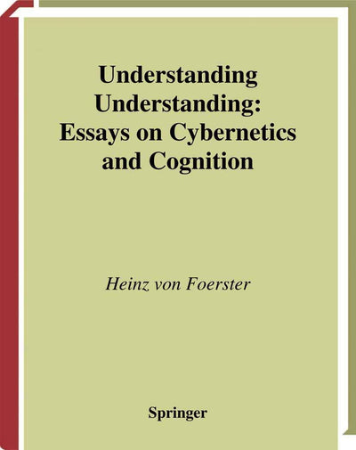 Understanding Understanding: Essays on Cybernetics and Cognition