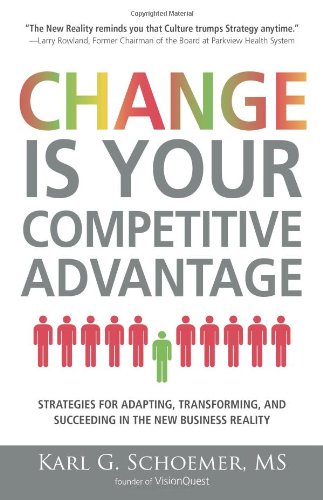Change is Your Competitive Advantage: Strategies for Adapting, Transforming, and Succeeding in the New Business Reality