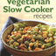 125 Best Vegetarian Slow Cooker Recipes