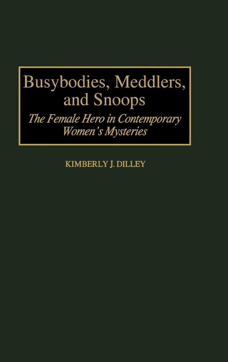 Busybodies, Meddlers, and Snoops: The Female Hero in Contemporary Women's Mysteries (Contributions in Women's Studies)