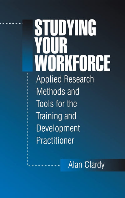 Studying Your Workforce: Applied Research Methods and Tools for the Training and Development Practitioner
