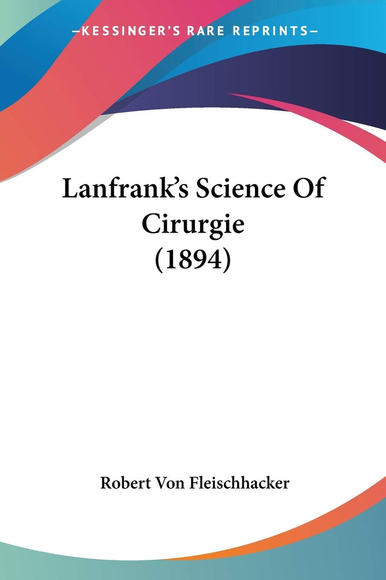 Lanfrank's Science Of Cirurgie (1894)