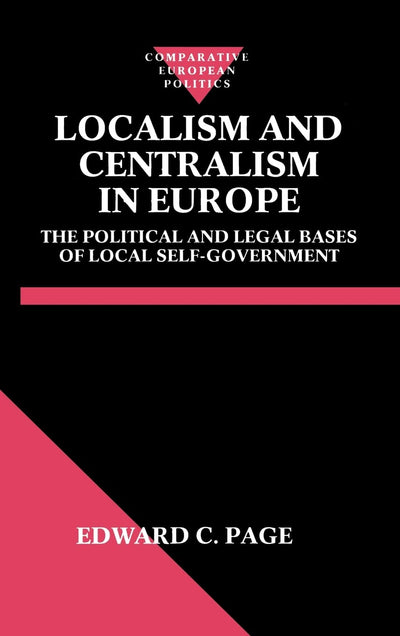 Localism and Centralism in Europe: The Political and Legal Bases of Local Self-Government (Comparative Politics)