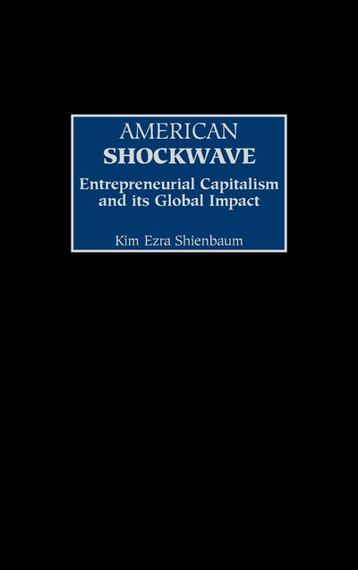 American Shockwave: Entrepreneurial Capitalism and Its Global Impact