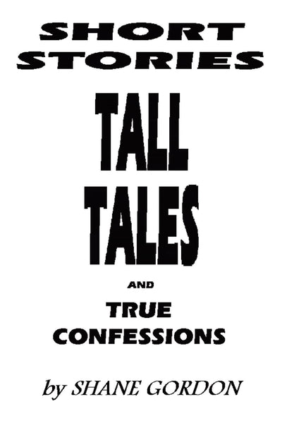 SHORT STORIES, TALL TALES AND TRUE CONFESSIONS