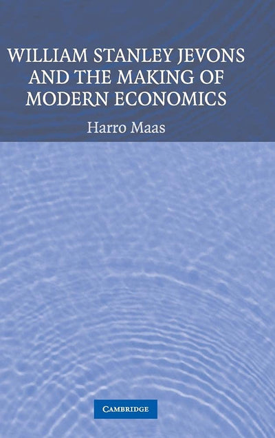 William Stanley Jevons and the Making of Modern Economics (Historical Perspectives on Modern Economics)