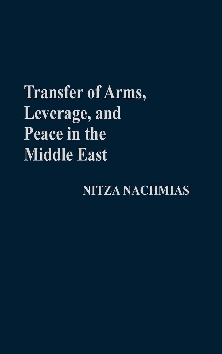 Transfer of Arms, Leverage, and Peace in the Middle East: (Contributions in Military Studies)
