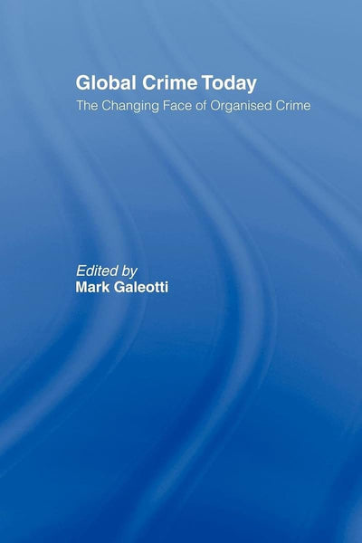 Global Crime Today: The Changing Face of Organised Crime