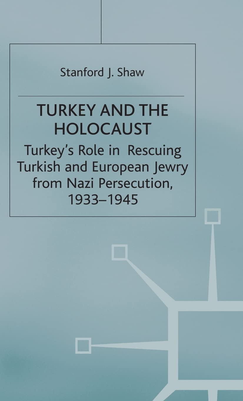 Turkey and the Holocaust: Turkeys Role in Rescuing Turkish and European Jewry from Nazi Persecution, 1933-1945