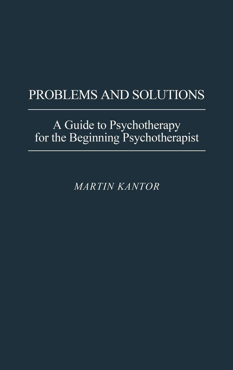 Problems and Solutions: A Guide to Psychotherapy for the Beginning Psychotherapist
