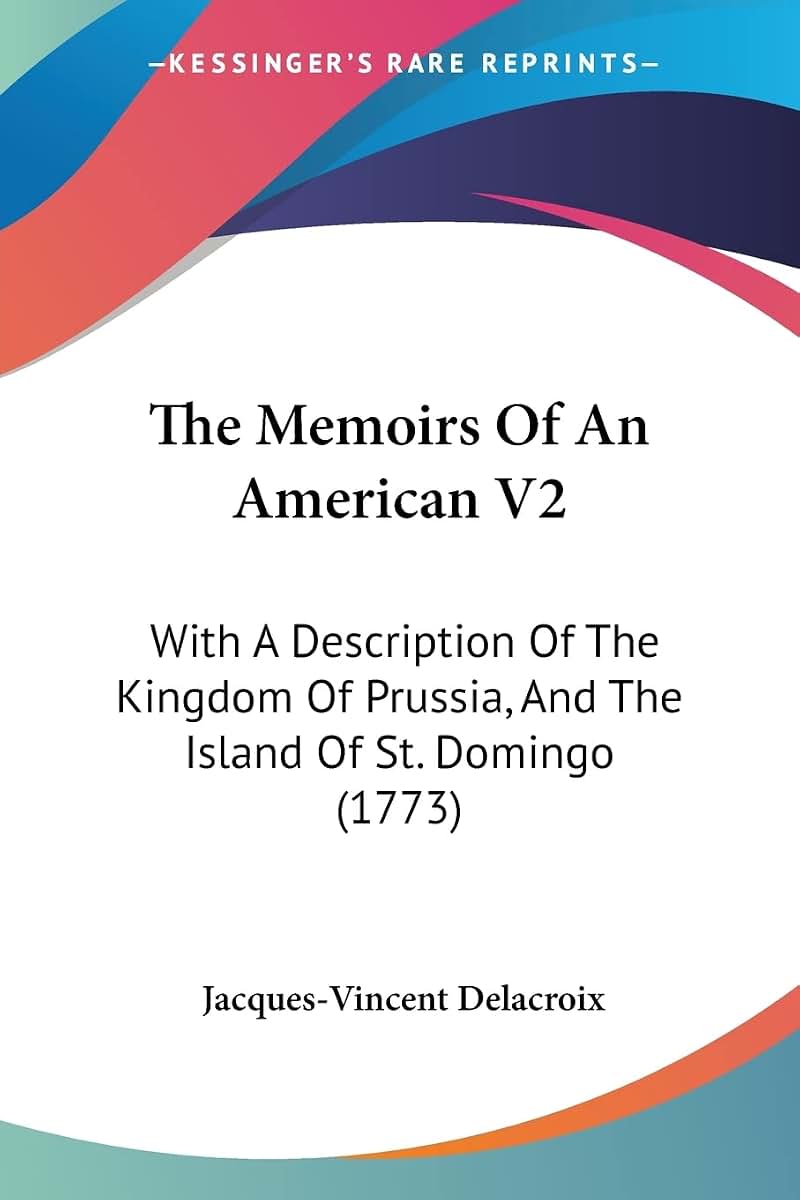The Memoirs Of An American V2: With A Description Of The Kingdom Of Prussia, And The Island Of St. Domingo (1773)