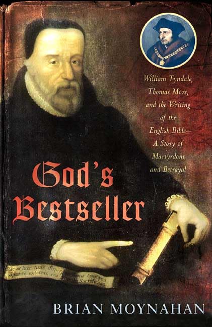 Gods Bestseller: William Tyndale, Thomas More, and the Writing of the English Bible---A Story of Martyrdom and Betrayal